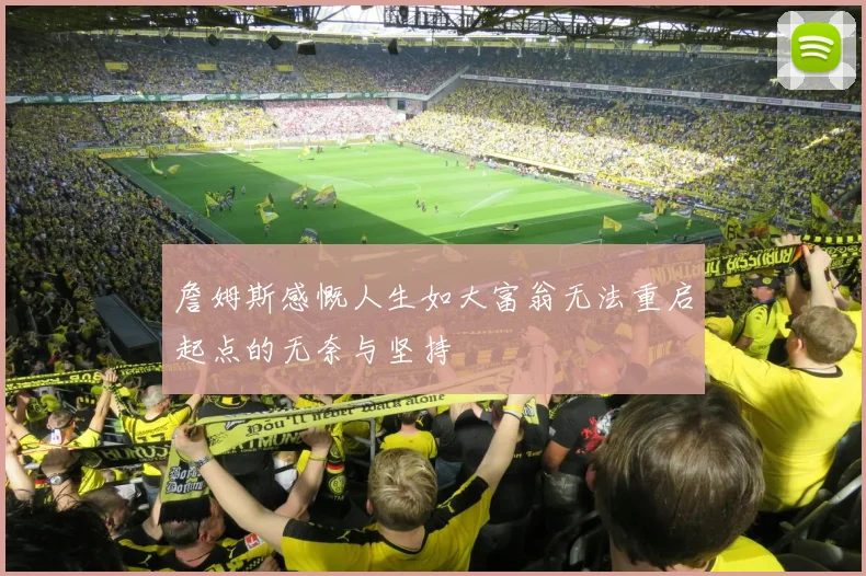 詹姆斯感慨人生如大富翁无法重启起点的无奈与坚持